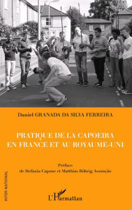 Title: Pratique de la capoeira en France et au Royaume-Uni, Author: Daniel Granada da Silva Ferreira