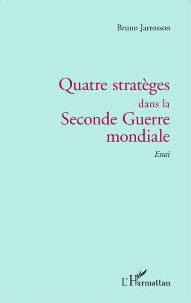 Quatre stratèges dans la Seconde Guerre mondiale: Essai