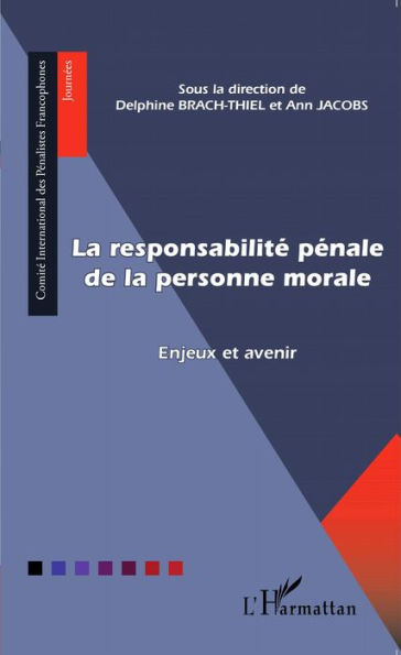 La responsabilité pénale de la personne morale: Enjeux et avenir