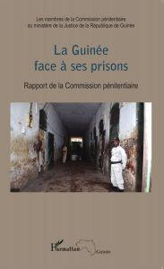 Title: La Guinée face à ses prisons: Rapport de la Commission pénitentiaire, Author: Editions L'Harmattan