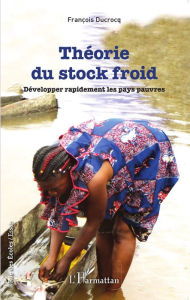 Title: Théorie du stock froid: Développer rapidement les pays pauvres, Author: François Ducrocq