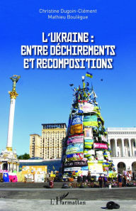 Title: L'Ukraine : entre déchirements et recompositions, Author: Christine Dugoin-Clément