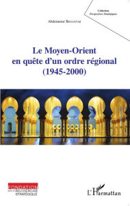 Title: Le Moyen-Orient en quête d'un ordre régional (1945-2000), Author: Abdennour Benantar