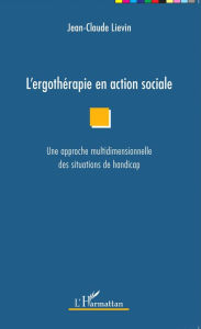 Title: L'ergothérapie en action sociale: Une approche multidimensionnelle des situations de handicap, Author: Jean-Claude Lievin
