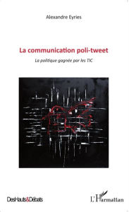 Title: Communication poli-tweet: La politique gagnée par les TIC, Author: Alexandre Eyries