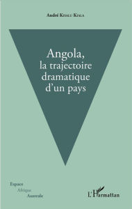 Title: Angola, la trajectoire dramatique d'un pays, Author: André Kisalu Kiala