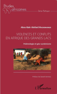 Title: Violences et conflits en Afrique des Grands Lacs: Polémologie et géo-systémisme, Author: Abou-Bakr Abelard Mashimango