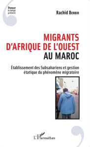 Title: Migrants d'Afrique de l'Ouest au Maroc: Etablissement des Subsahariens et gestion étatique du phénomène migratoire, Author: Rachid Benbih