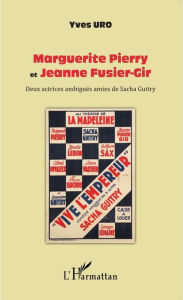 Title: Marguerite Pierry et Jeanne Fusier-Gir: Deux actrices ambiguës amies de Sacha Guitry, Author: Yves Uro