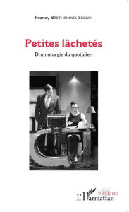 Title: Petites lâchetés: Dramaturgie du quotidien, Author: Francy Brethenoux-Seguin