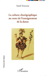 Title: La culture chorégraphique au coeur de l'enseignement de la danse, Author: Sarah Nouveau