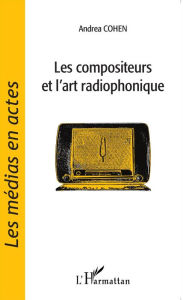 Title: Les compositeurs et l'art radiophonique, Author: Andrea Cohen