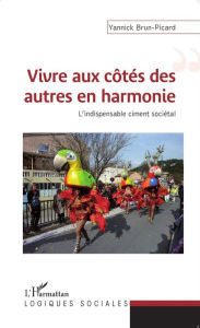 Title: Vivre aux côtés des autres en harmonie: L'indispensable ciment sociétal, Author: Yannick Brun-Picard