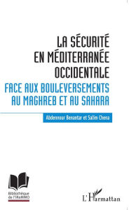 Title: La sécurité en Méditerranée occidentale.: Face aux bouleversements au Maghreb et au Sahara, Author: Abdennour Benantar