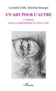 Title: Un art pour l'autre: L'animal dans la philosophie et dans l'art, Author: Leonardo Caffo