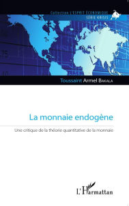 Title: La monnaie endogène: Une critique de la théorie quantitative de la monnaie, Author: Toussaint Armel Bakala