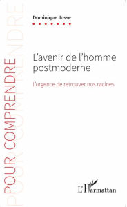 Title: L'avenir de l'homme postmoderne: L'urgence de retrouver nos racines, Author: Dominique Josse