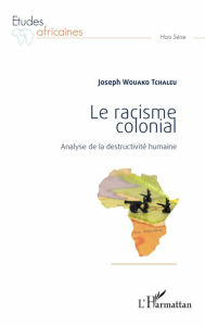 Title: Le racisme colonial: Analyse de la destructivité humaine, Author: Joseph Wouako Tchaleu