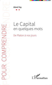 Title: Le Capital en quelques mots: De Platon à nos jours, Author: Aimé Fay