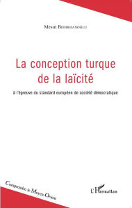 Title: La conception turque de la laïcité: à l'épreuve du standard européen de société démocratique, Author: Mesut Bedirhanoglu