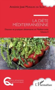 Title: La diète méditerranéenne: Discours et pratiques alimentaires en Méditerranée Volume II, Author: António José Marques da Silva