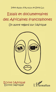 Title: Essais et documentaires des Africaines francophones: Un autre regard sur l'Afrique, Author: Irène Assiba d'Almeida