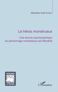 Title: La héros monstrueux: Une lecture psychanalytique du personnage romanesque de Stendhal, Author: Mamadou Ould Dahmed