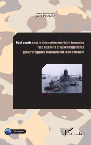 Title: Quel avenir pour la dissuasion nucléaire française face aux défis et aux changements: géostratégiques d'aujourd'hui et de demain ?, Author: Pierre Pascallon