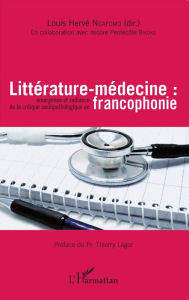 Title: Littérature-médecine :: Émergence et radiance de la critique sociopathologique en francophonie, Author: Louis Hervé Ngafomo