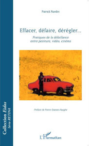 Title: Effacer, défaire, dérégler...: Pratiques de la défaillance entre peinture, vidéo, cinéma, Author: Patrick Nardin