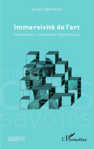 Title: Immersivité de l'art: Interactions, Imsertions, Hybridations, Author: Anaïs Bernard