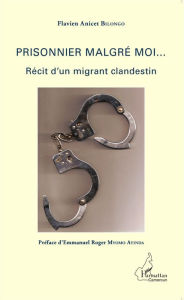 Title: Prisonnier malgré moi...: Récit d'un migrant clandestin, Author: Flavien Anicet Bilongo