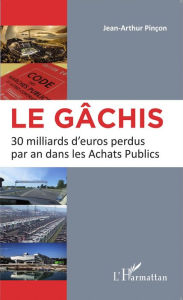 Title: Le gâchis: 30 milliards d'euros perdus par an dans les Achats Publics, Author: Jean-Arthur Pinçon