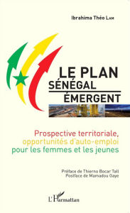 Title: Le Plan Sénégal Émergent: Prospective territoriale, opportunités d'auto-emploi pour les femmes et les jeunes, Author: Ibrahima Théo Lam