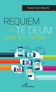 Title: Requiem ou Te Deum pour les médias ?, Author: Oumar Seck Ndiaye