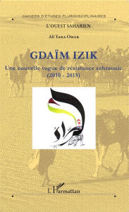 Title: Gdaïm Izik: Une nouvelle vague de résistance sahraouie (2010-2015), Author: Ali Omar Yara