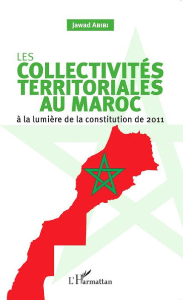 Les collectivités territoriales au Maroc: à la lumière de la constitution de 2011