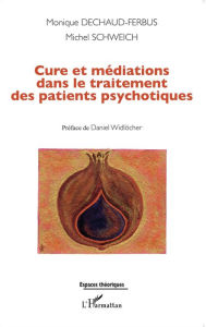 Title: Cure et médiations dans le traitement des patients psychotiques, Author: Monique Dechaud-Ferbus