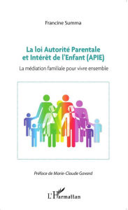 Title: La loi Autorité Parentale et Intérêt de l'Enfant (APIE): La médiation familiale pour vivre ensemble, Author: Francine Summa
