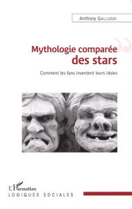 Title: Mythologie comparée des stars: Comment les fans inventent leurs idoles, Author: Anthony Galluzzo