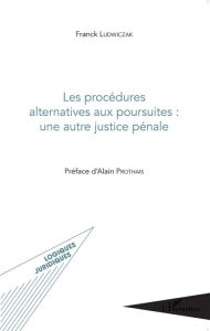 Title: Les procédures alternatives aux poursuites : une autre justice pénale, Author: Franck Ludwiczak