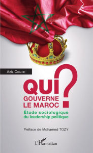 Title: Qui gouverne le Maroc ?: Etude sociologique du leadership politique, Author: Aziz Chahir