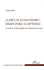 La vidéo de soi sur internet : rendre visible sa différence: Au-delà de la technologie, les fondements sociaux