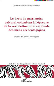 Title: Le droit du patrimoine culturel colombien à l'épreuve de la restitution internationale des biens archéologiques, Author: Paulina Restrepo-Navarro