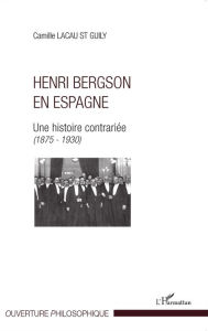 Title: Henri Bergson en Espagne: Une histoire contrariée (1875-1930), Author: Camille Lacau St Guily