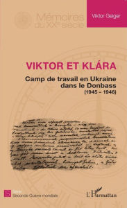 Title: Viktor et Klara: Camps de travail en Ukraine dans le Donbass - (1945 - 1946), Author: Viktor Geiger