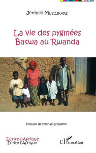 Title: La vie des pygmées Batwa au Rwanda, Author: Jérémie Musilikare