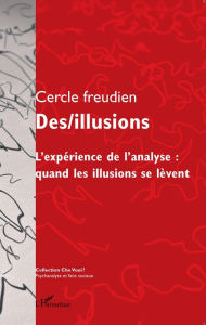 Title: Des/illusions: L'expérience de l'analyse : quand les illusions se lèvent, Author: Editions L'Harmattan