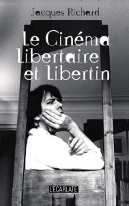 Title: Le cinéma libertaire et libertin, Author: Jacques Richard