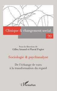 Title: Sociologie et psychanalyse: De l'échange de vues à la transformation du regard, Author: Gilles Arnaud